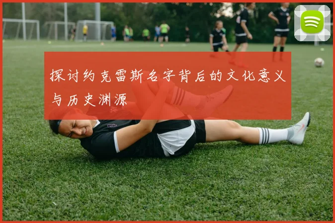 探讨约克雷斯名字背后的文化意义与历史渊源